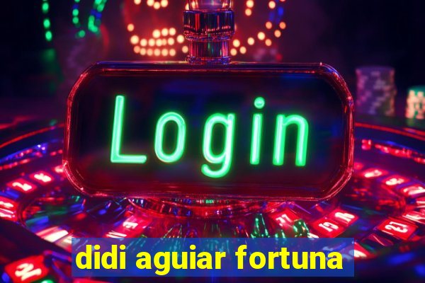 didi aguiar fortuna